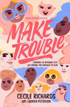 Make Trouble: Standing Up, Speaking Out, and Finding the Courage to Lead de Cecile Richards