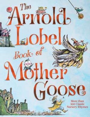 The Arnold Lobel Book of Mother Goose de Arnold Lobel