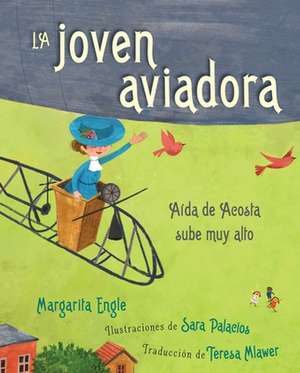 La Joven Aviadora (the Flying Girl): Aída de Acosta Sube Muy Alto de Margarita Engle