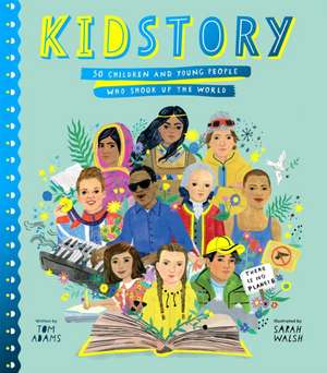 Kidstory: 50 Children and Young People Who Shook Up the World de Tom Adams