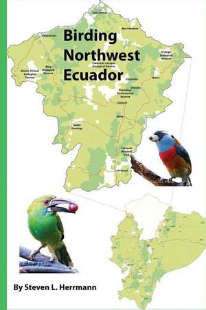 Birding Northwest Ecuador de Steven L. Herrmann