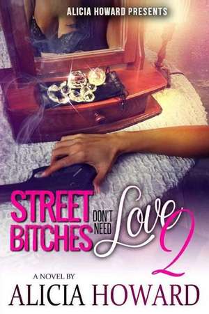 Street Bitches Don't Need Love 2 de Alicia Howard