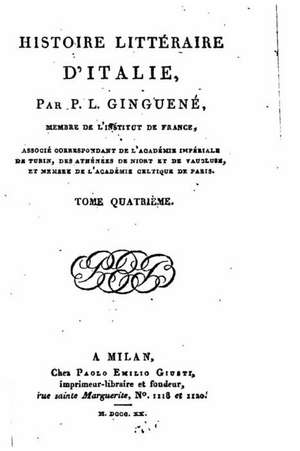 Histoire Litteraire D'Italie - Tome IV de Pierre Louis Ginguene