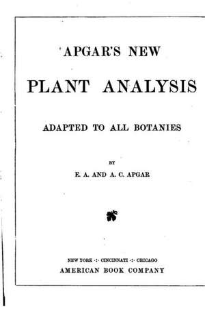 Apgar's New Plant Analysis, Adapted to All Botanies de E. A. Apgar