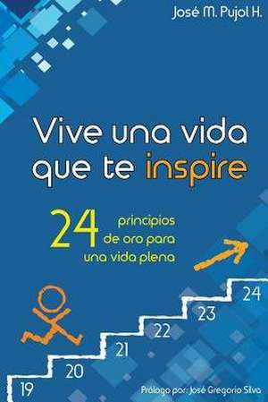 Vive Una Vida Que Te Inspire de Jose M. Pujol H.