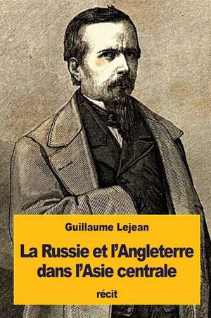 La Russie Et L'Angleterre Dans L'Asie Centrale de Guillaume Lejean