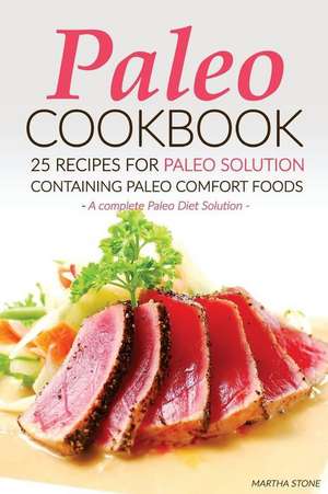 Paleo Cookbook - 25 Recipes for Paleo Solution Containing Paleo Comfort Foods de Martha Stone