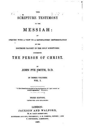 The Scripture Testimony to the Messiah - Vol. I de John Pye Smith