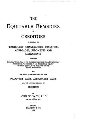 The Equitable Remedies of Creditors in Relation to Fraudulent Conveyances de John Wilson Smith