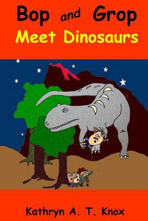 Bop and Grop Meet Dinosaurs de Kathryn a. T. Knox