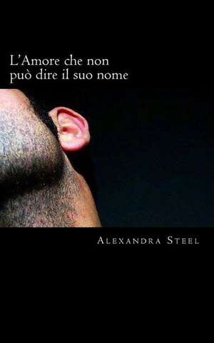 L'Amore Che Non Puo Dire Il Suo Nome de Alexandra Steel