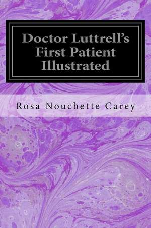 Doctor Luttrell's First Patient Illustrated de Rosa Nouchette Carey