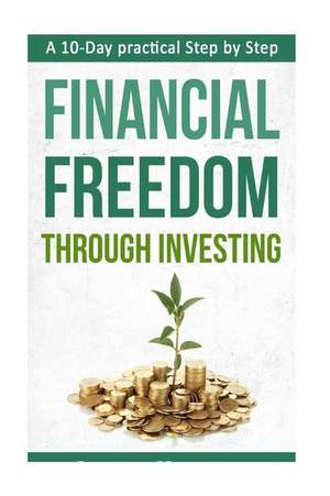 A 10-Day Practical Step by Step. Financial Freedom Through Investing de Lance Knight