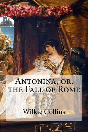 Antonina, Or, the Fall of Rome de Wilkie Collins