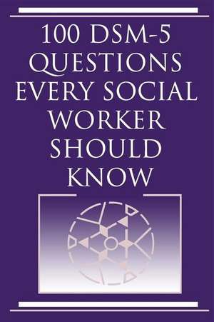 100 Dsm 5 Questions Every Social Worker Should Know de Harvey Norris