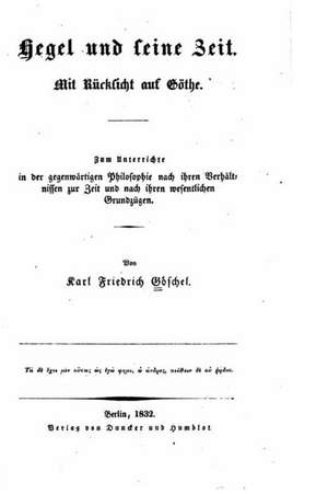 Hegel Und Seine Zeit, Mit Rucksicht Auf Gothe de Karl Friedrich Goschel