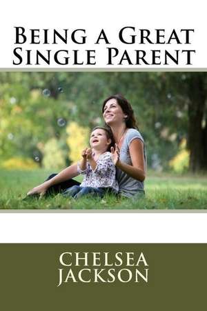 Being a Great Single Parent de Chelsea Jackson