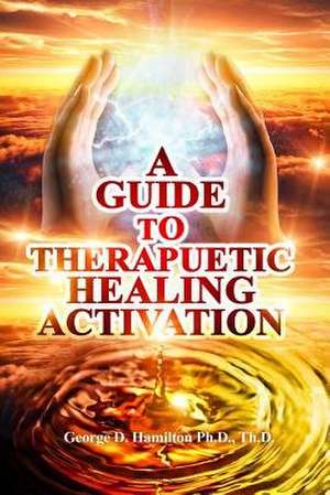 A Guide to Therapeutic Healing Activation de Dr George Hamilton