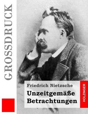 Unzeitgemasse Betrachtungen (Grossdruck) de Friedrich Wilhelm Nietzsche