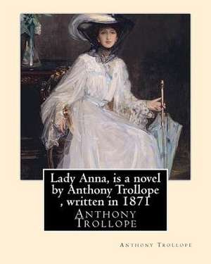 Lady Anna, Is a Novel by Anthony Trollope, Written in 1871 de Anthony Trollope