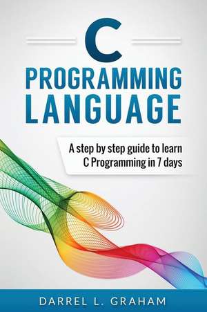 C Programming Language de Darrel L. Graham