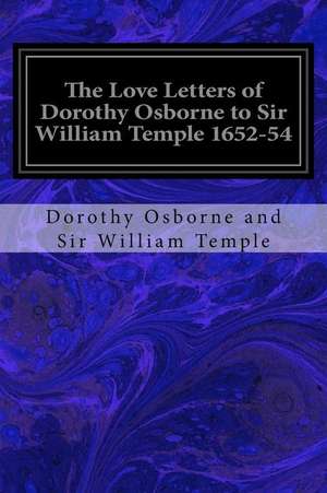 The Love Letters of Dorothy Osborne to Sir William Temple 1652-54 de Dorothy Osborne And Sir William Temple