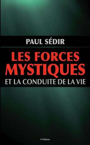 Les Forces Mystiques Et Le Conduite de La Vie de Paul Sedir