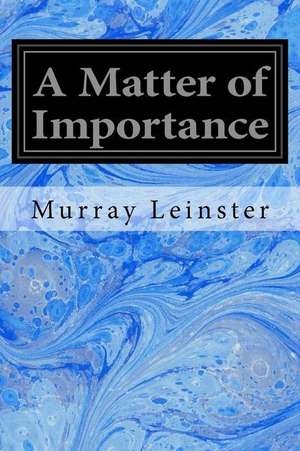 A Matter of Importance de Murray Leinster