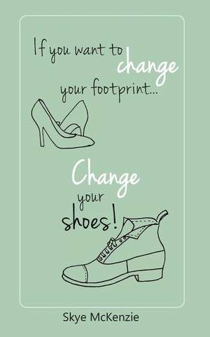 If You Want to Change Your Footprint... Change Your Shoes! de Skye McKenzie