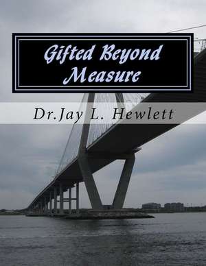 Gifted Beyond Measure de Dr Jay L. Hewlett