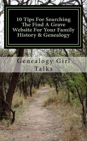 10 Tips for Searching the Find a Grave Website for Your Family History & Genealogy de Genealogy Girl Talks