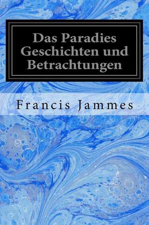 Das Paradies Geschichten Und Betrachtungen de Francis Jammes