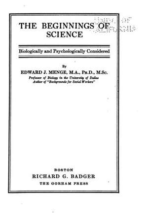 The Beginnings of Science, Biologically and Psychologically Considered de Edward John Von Komorowski Menge