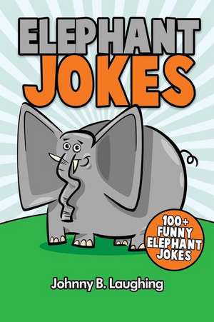 Elephant Jokes de Johnny B. Laughing