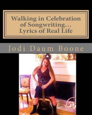 Walking in Celebration of Songwriting...Lyrics of Real Life de Jodi Daum Boone