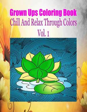 Grown Ups Coloring Book Chill and Relax Through Colors Vol. 1 Mandalas de Rodney Ballweg