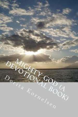 Mighty God (a Devotional Book) de Dorita Lynn Kornelsen