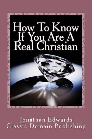 How to Know If You Are a Real Christian de Jonathan Edwards