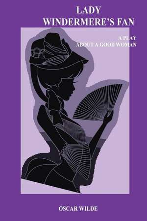 Lady Windermere's Fan. a Play about a Good Woman de Oscar Wilde