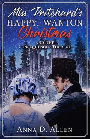 Miss Pritchard's Happy, Wanton Christmas (and the Consequences Thereof) de Anna D. Allen