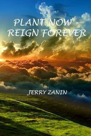 Plant Now - Reign Forever de Jerry Zanin