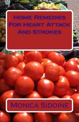 Home Remedies for Heart Attack and Strokes de Monica Sidoine