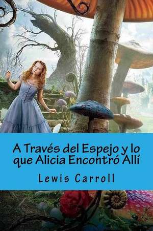 A Traves del Espejo y Lo Que Alicia Encontro Alli (Spanish Edition) de Lewis Carroll