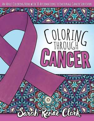 Coloring Through Cancer de Sarah Renae Clark