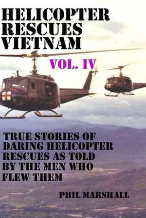 Helicopter Rescues Vietnam Vol. IV de Phil Marshall