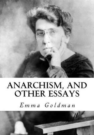 Anarchism, and Other Essays de Emma Goldman