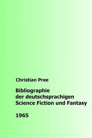 Bibliographie Der Deutschsprachigen Science Fiction Und Fantasy 1965 de Christian Pree