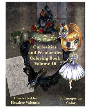 Lady Heather Valentin's Curiosities and Pecularities Coloring Book Volume 16 de Heather Valentin