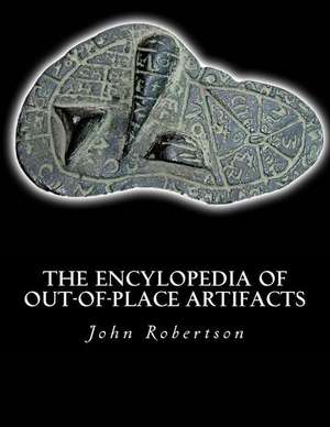 The Encylopedia of Out-Of-Place Artifacts de John C. Robertson Jr