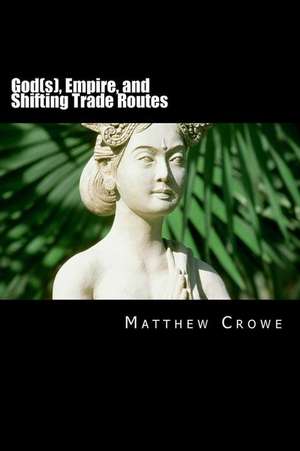 God(s), Empire, and Shifting Trade Routes de Matthew Crowe